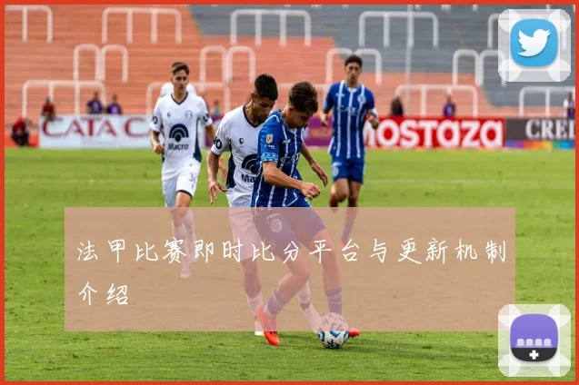 法甲比赛即时比分平台与更新机制介绍