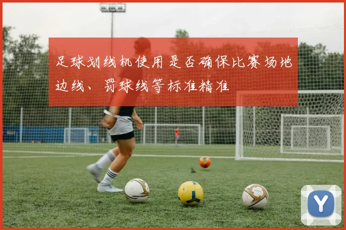 足球划线机使用是否确保比赛场地边线、罚球线等标准精准