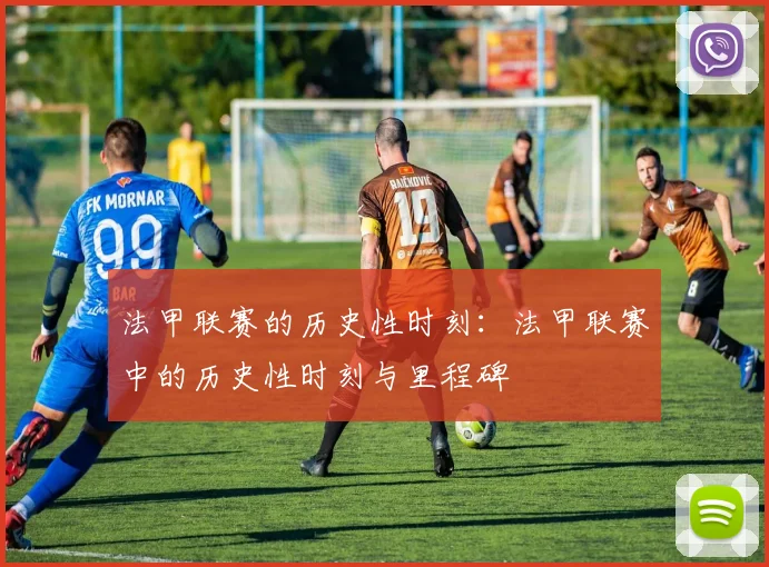 法甲联赛的历史性时刻：法甲联赛中的历史性时刻与里程碑