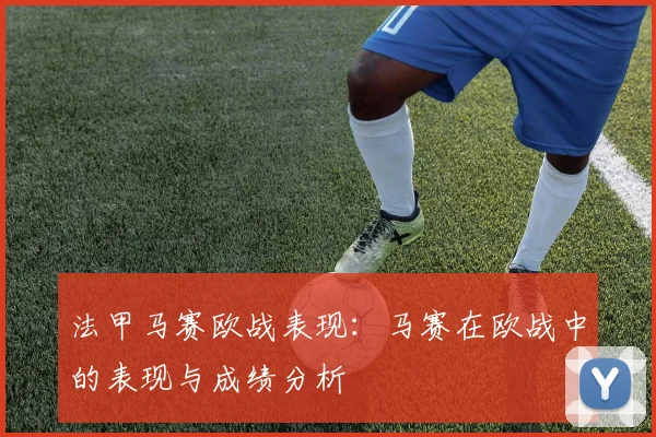 法甲马赛欧战表现：马赛在欧战中的表现与成绩分析