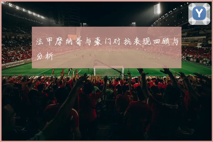 法甲摩纳哥与豪门对抗表现回顾与分析